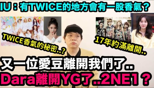又一位愛豆離開我們了../IU:有TWICE的地方會有一股香氣？/Dara也離開YG了 2NE1能完全體嗎？｜DenQ