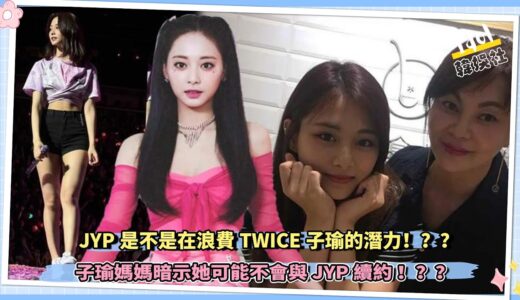 JYP是不是在浪費TWICE子瑜的潛力？ 子瑜媽媽暗示她可能不會與JYP續約 ！？？