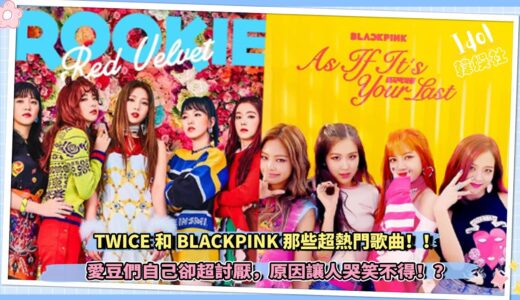 TWICE和BLACKPINK那些超熱門歌曲，愛豆們自己卻超討厭，原因讓人哭笑不得！？