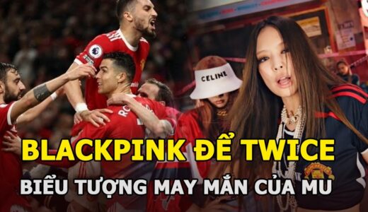 Blackpink để TWICE “vượt mặt”, YG làm liên lụy “gà cưng”, Jennie trở thành biểu tượng may mắn của MU