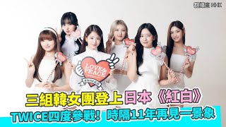 【小娛樂】三組韓女團登上日本《紅白》 TWICE四度參戰！時隔11年再見一景象
