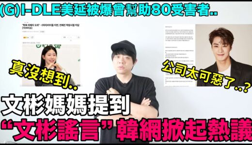 公司太可惡了..？文彬媽媽提到“文彬謠言”韓網掀起熱議/(G)I-DLE美延被爆曾幫助80受害者｜DenQ
