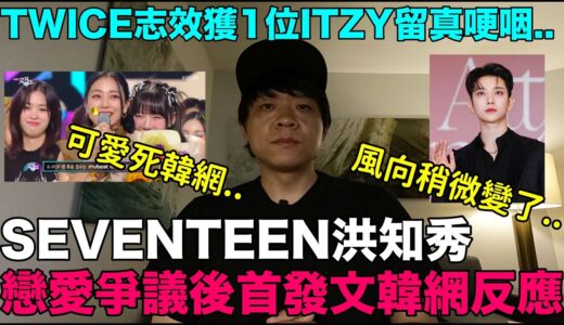 SEVENTEEN洪知秀戀愛爭議後首發文韓網反應/TWICE志效獲1位ITZY留真哽咽 可愛死韓網！DenQ